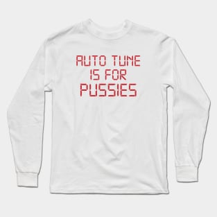 Auto Tune is for Pussies Long Sleeve T-Shirt